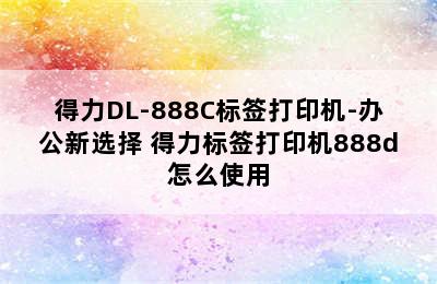 得力DL-888C标签打印机-办公新选择 得力标签打印机888d怎么使用